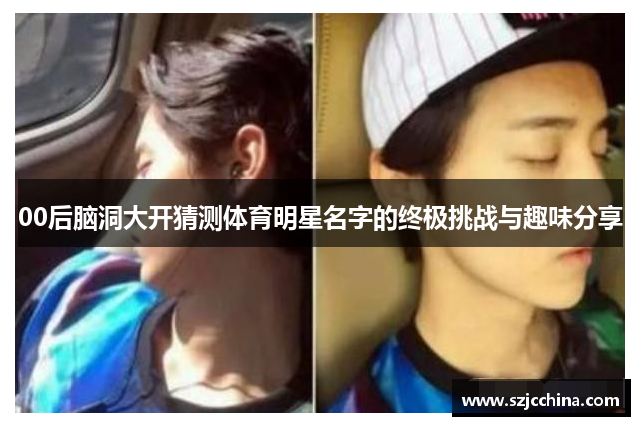 00后脑洞大开猜测体育明星名字的终极挑战与趣味分享