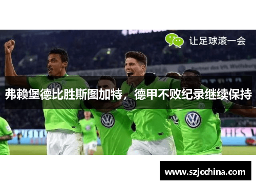 弗赖堡德比胜斯图加特，德甲不败纪录继续保持